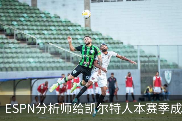 ESPN分析师给凯尔特人本赛季成总冠军争夺者的机会,泼了一盆冷水